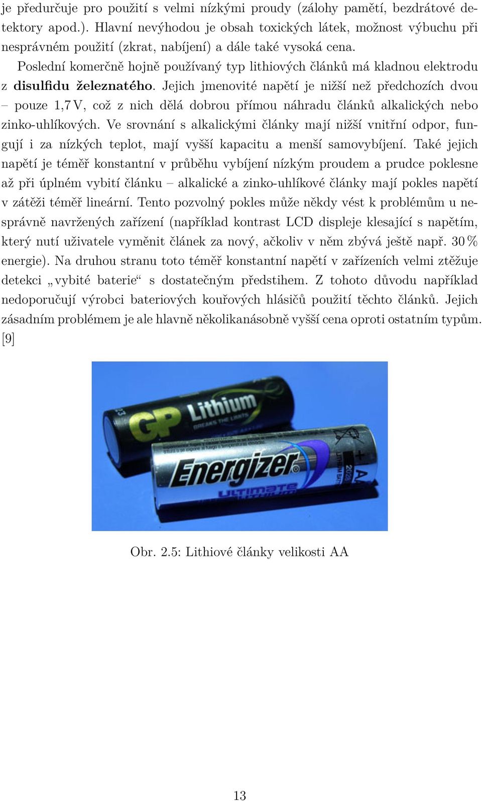 Poslední komerčně hojně používaný typ lithiových článků má kladnou elektrodu z disulfidu železnatého.