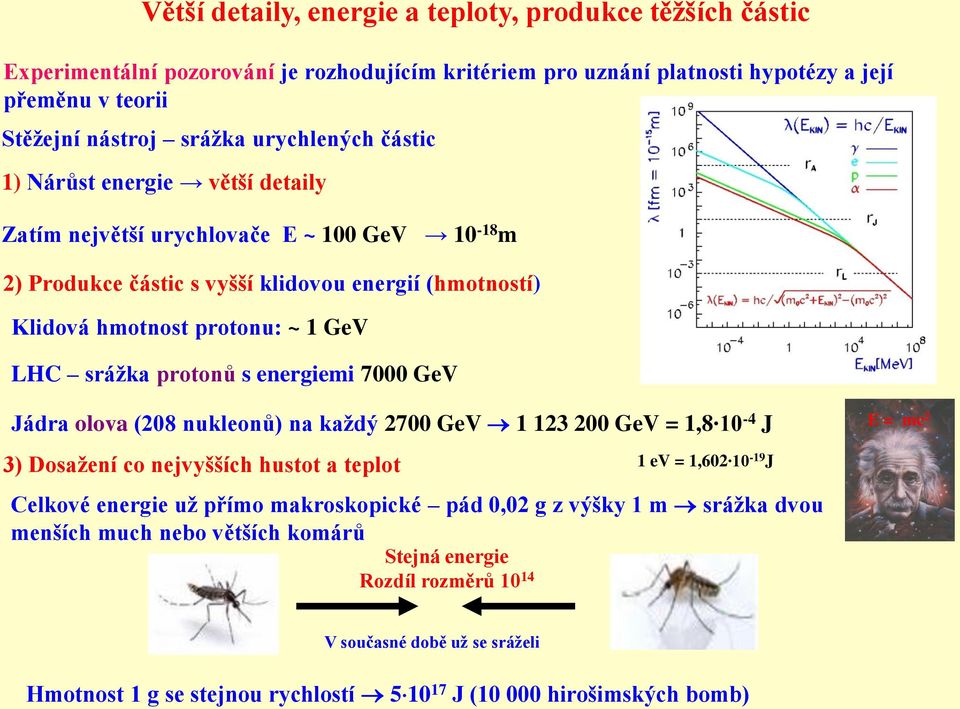 energiemi 7000 GeV E = mc 2 Jádra olova (208 nukleonů) na každý 2700 GeV 1 123 200 GeV = 1,8 10-4 J 3) Dosažení co nejvyšších hustot a teplot 1 ev = 1,602 10-19 J Celkové energie už přímo