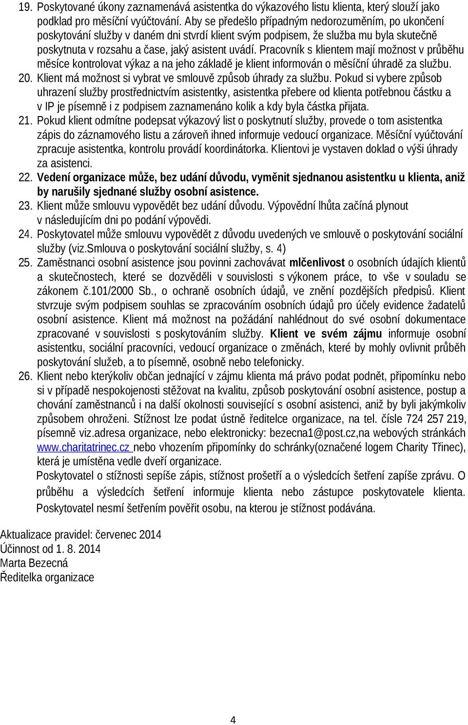 Pracovník s klientem mají možnost v průběhu měsíce kontrolovat výkaz a na jeho základě je klient informován o měsíční úhradě za službu. 20.