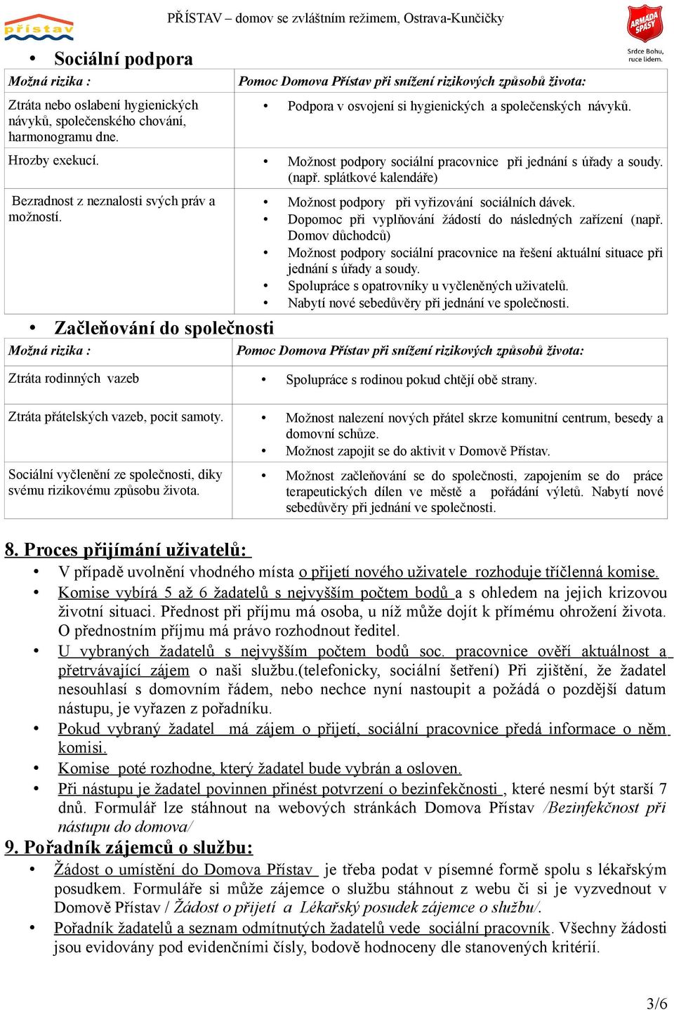 (např. splátkové kalendáře) Bezradnost z neznalosti svých práv a možností. Možnost podpory při vyřizování sociálních dávek. Dopomoc při vyplňování žádostí do následných zařízení (např.