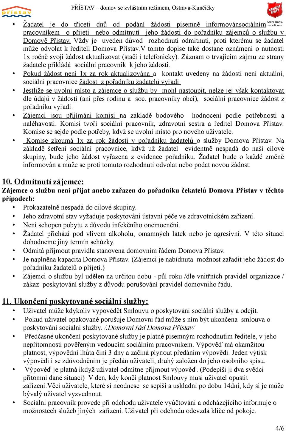 V tomto dopise také dostane oznámení o nutnosti 1x ročně svoji žádost aktualizovat (stačí i telefonicky). Záznam o trvajícím zájmu ze strany žadatele přikládá sociální pracovník k jeho žádosti.