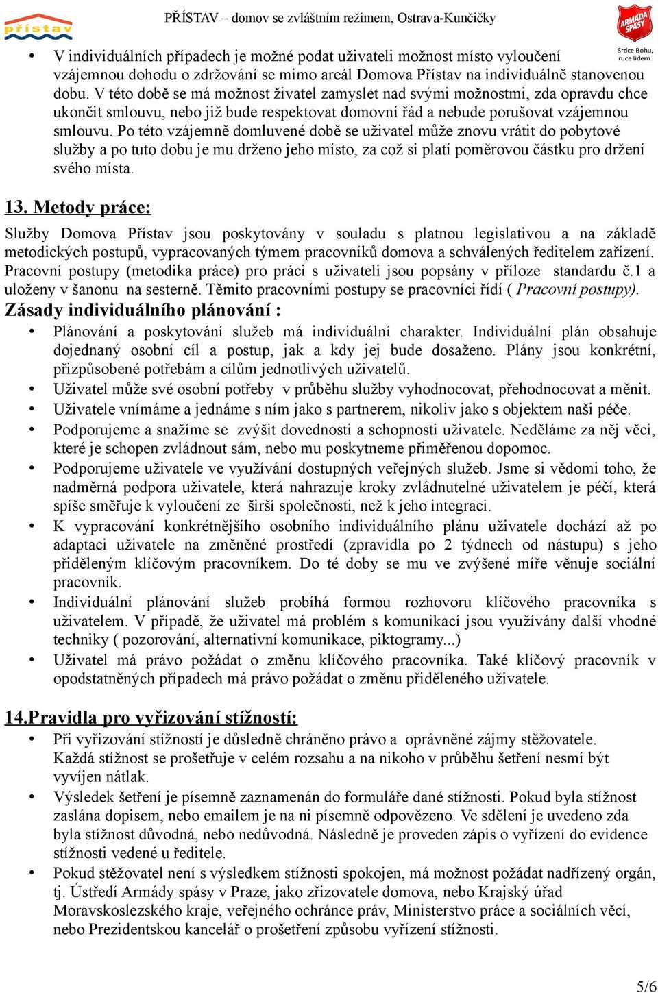 Po této vzájemně domluvené době se uživatel může znovu vrátit do pobytové služby a po tuto dobu je mu drženo jeho místo, za což si platí poměrovou částku pro držení svého místa. 13.