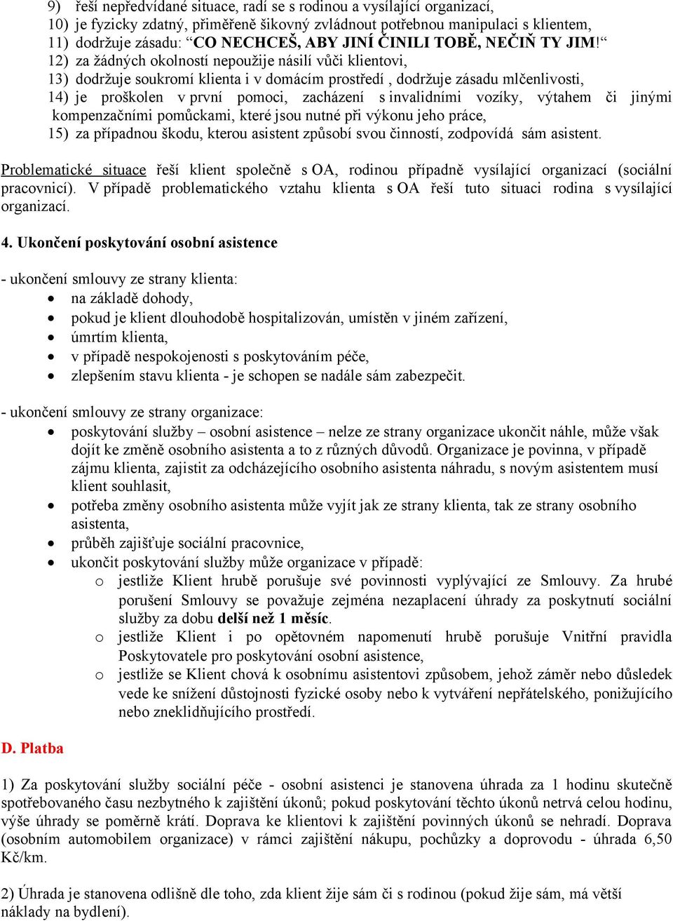 12) za žádných okolností nepoužije násilí vůči klientovi, 13) dodržuje soukromí klienta i v domácím prostředí, dodržuje zásadu mlčenlivosti, 14) je proškolen v první pomoci, zacházení s invalidními