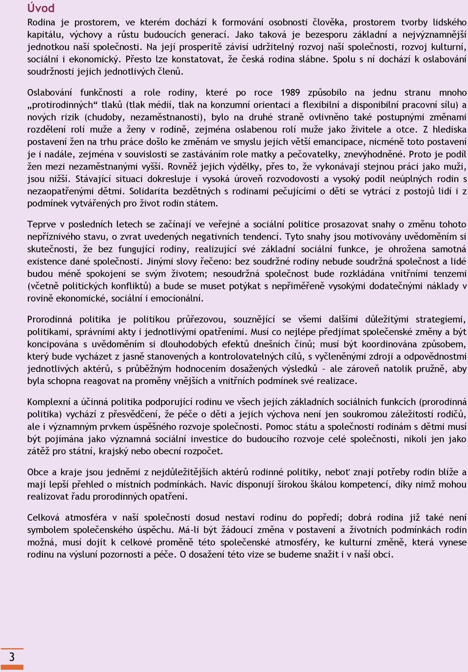 Přesto lze konstatovat, že česká rodina slábne. Spolu s ní dochází k oslabování soudržnosti jejich jednotlivých členů.