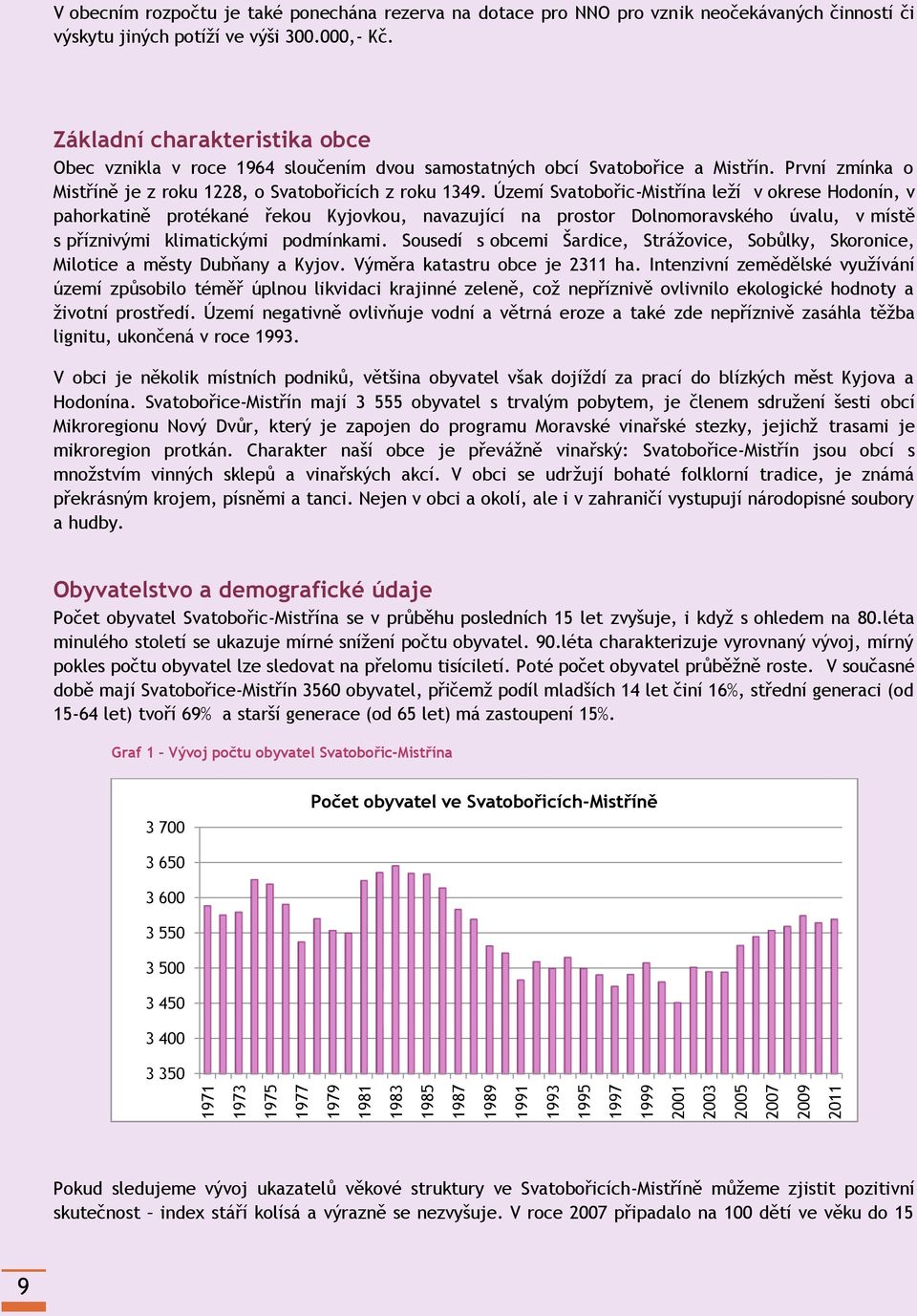 První zmínka o Mistříně je z roku 1228, o Svatobořicích z roku 1349.