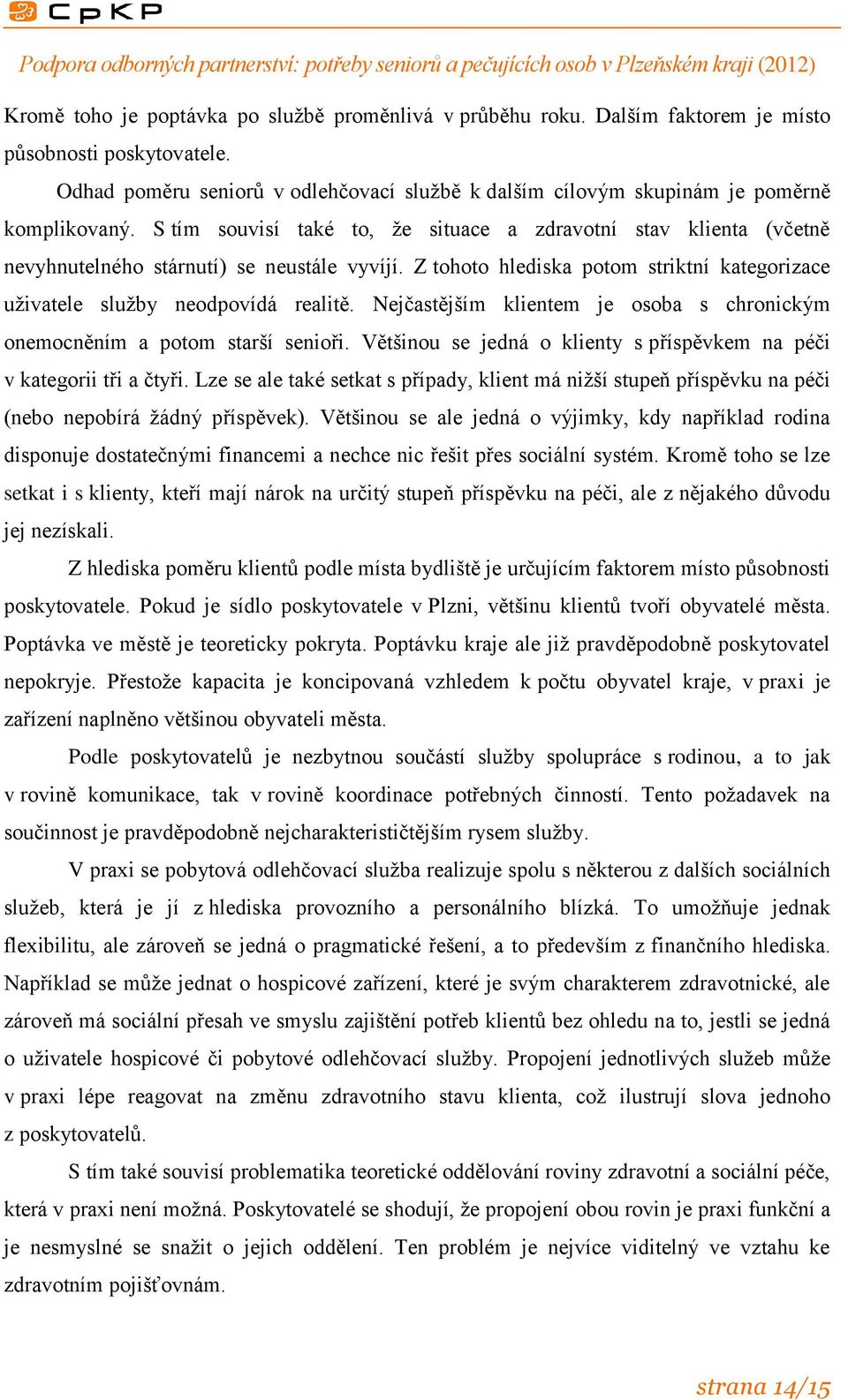 S tím souvisí také to, že situace a zdravotní stav klienta (včetně nevyhnutelného stárnutí) se neustále vyvíjí. Z tohoto hlediska potom striktní kategorizace uživatele služby neodpovídá realitě.