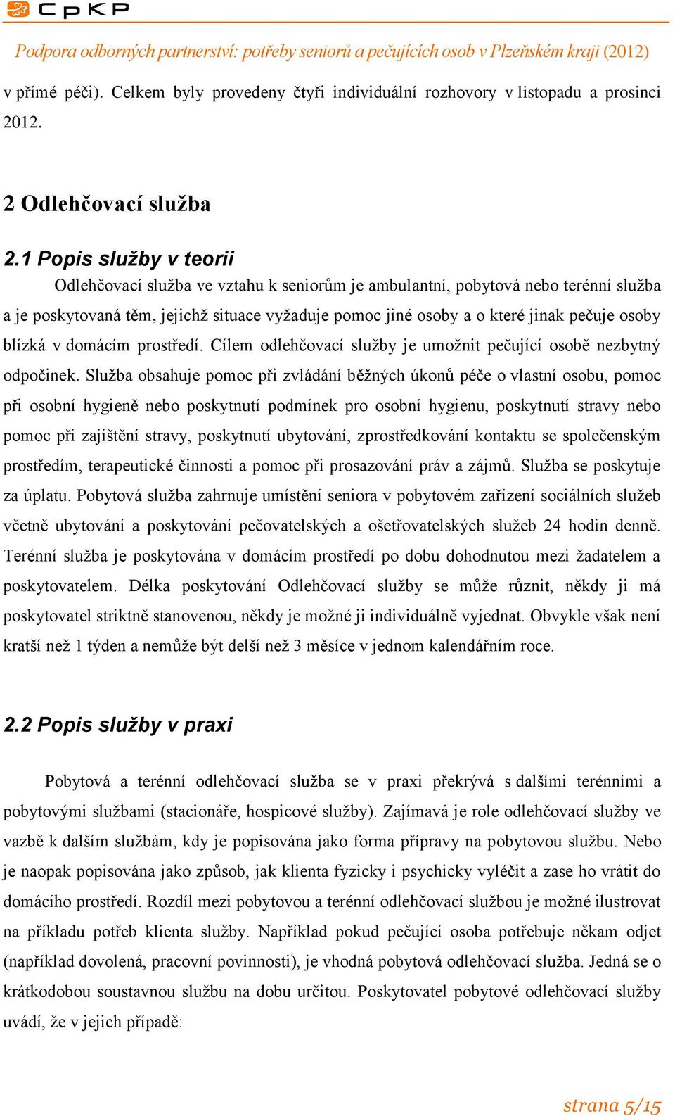 osoby blízká v domácím prostředí. Cílem odlehčovací služby je umožnit pečující osobě nezbytný odpočinek.