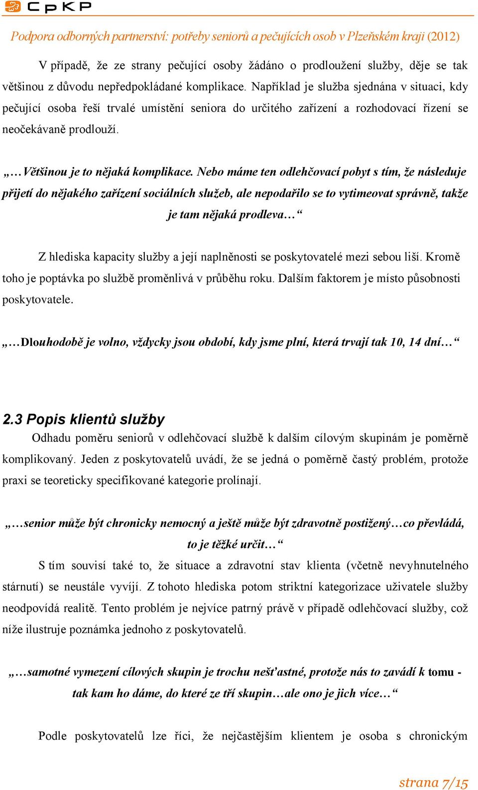 Nebo máme ten odlehčovací pobyt s tím, že následuje přijetí do nějakého zařízení sociálních služeb, ale nepodařilo se to vytimeovat správně, takže je tam nějaká prodleva Z hlediska kapacity služby a