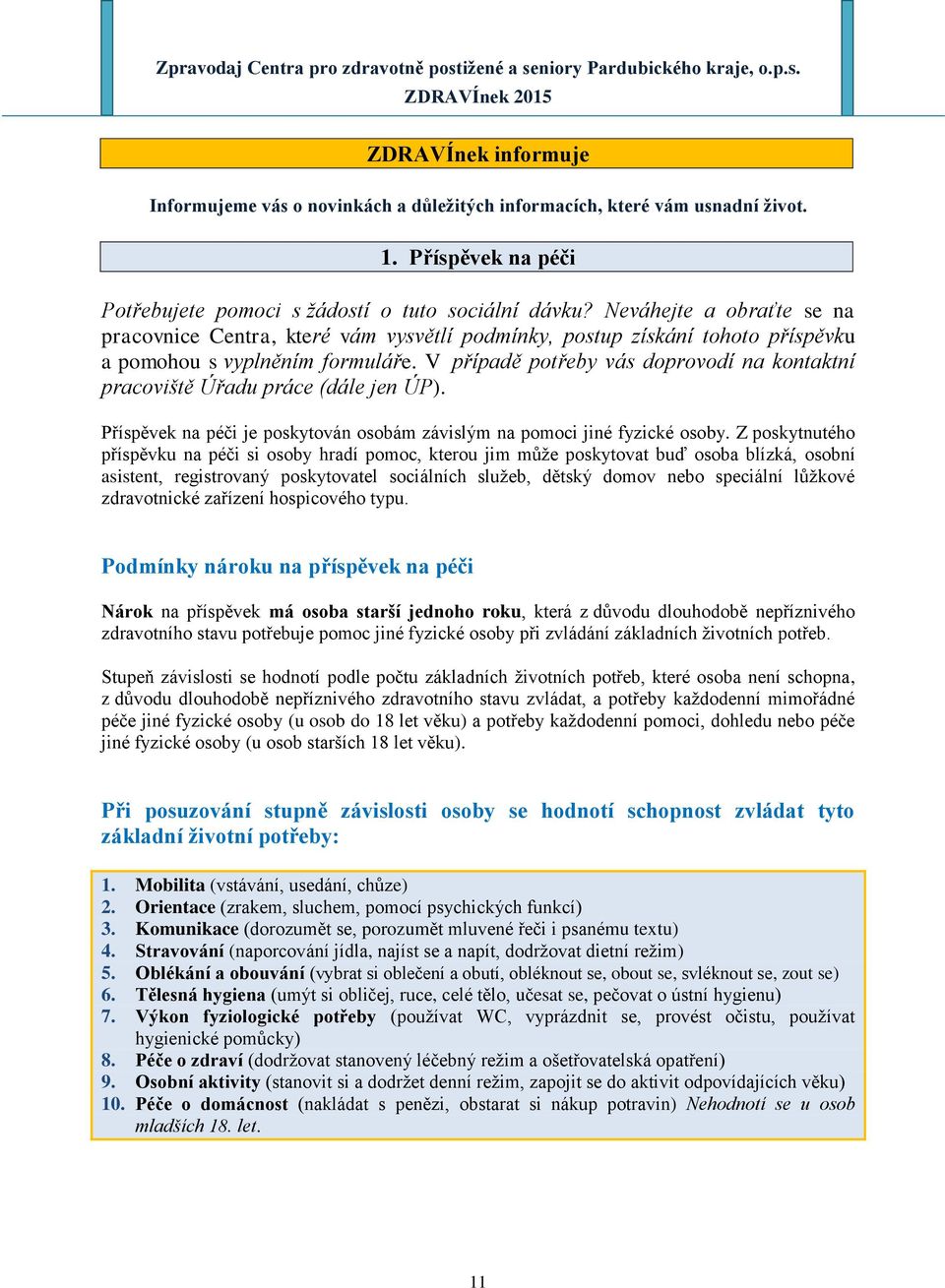 V případě potřeby vás doprovodí na kontaktní pracoviště Úřadu práce (dále jen ÚP). Příspěvek na péči je poskytován osobám závislým na pomoci jiné fyzické osoby.