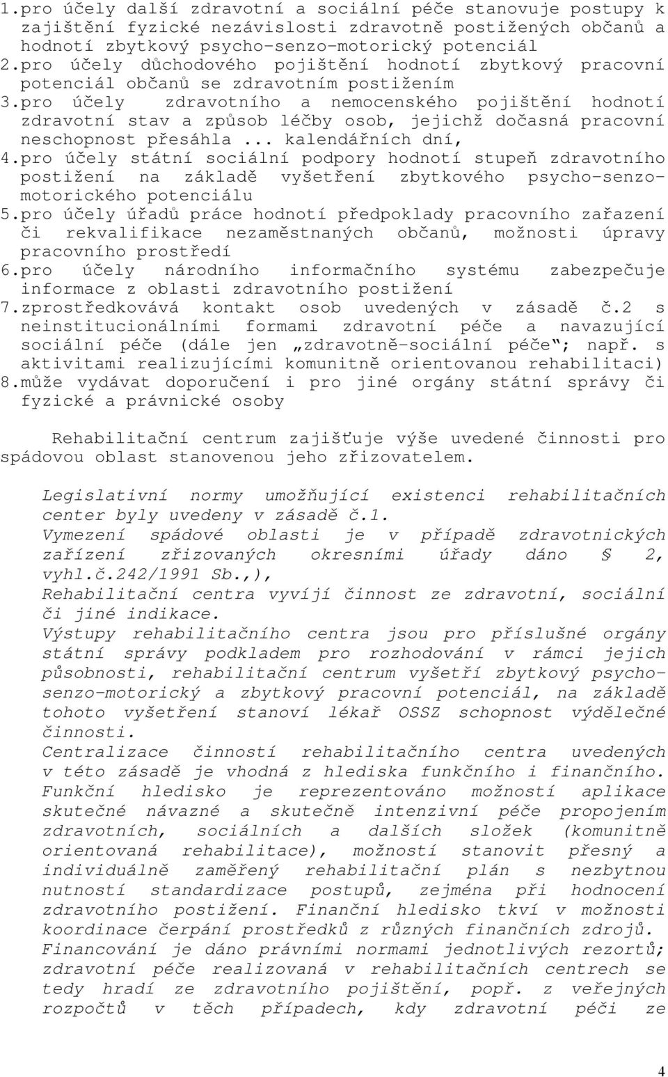 pro účely zdravotního a nemocenského pojištění hodnotí zdravotní stav a způsob léčby osob, jejichž dočasná pracovní neschopnost přesáhla... kalendářních dní, 4.