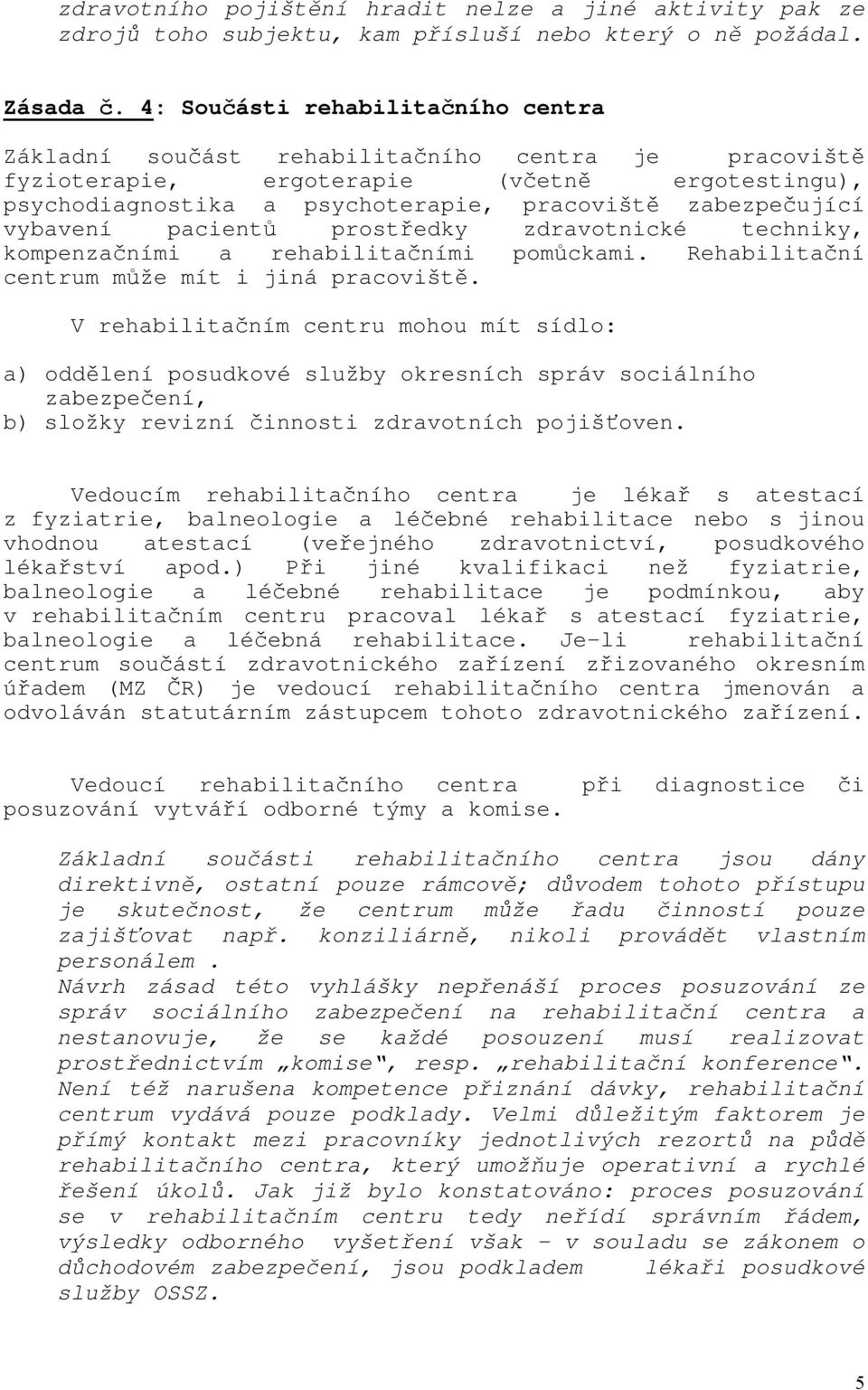 vybavení pacientů prostředky zdravotnické techniky, kompenzačními a rehabilitačními pomůckami. Rehabilitační centrum může mít i jiná pracoviště.