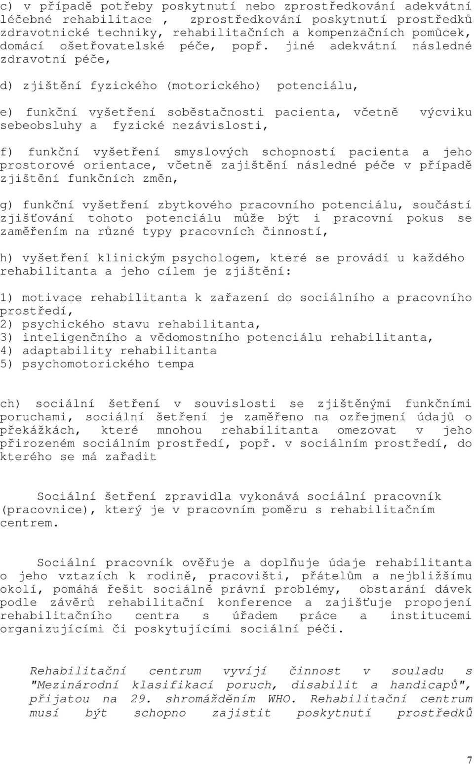 jiné adekvátní následné zdravotní péče, d) zjištění fyzického (motorického) potenciálu, e) funkční vyšetření soběstačnosti pacienta, včetně výcviku sebeobsluhy a fyzické nezávislosti, f) funkční