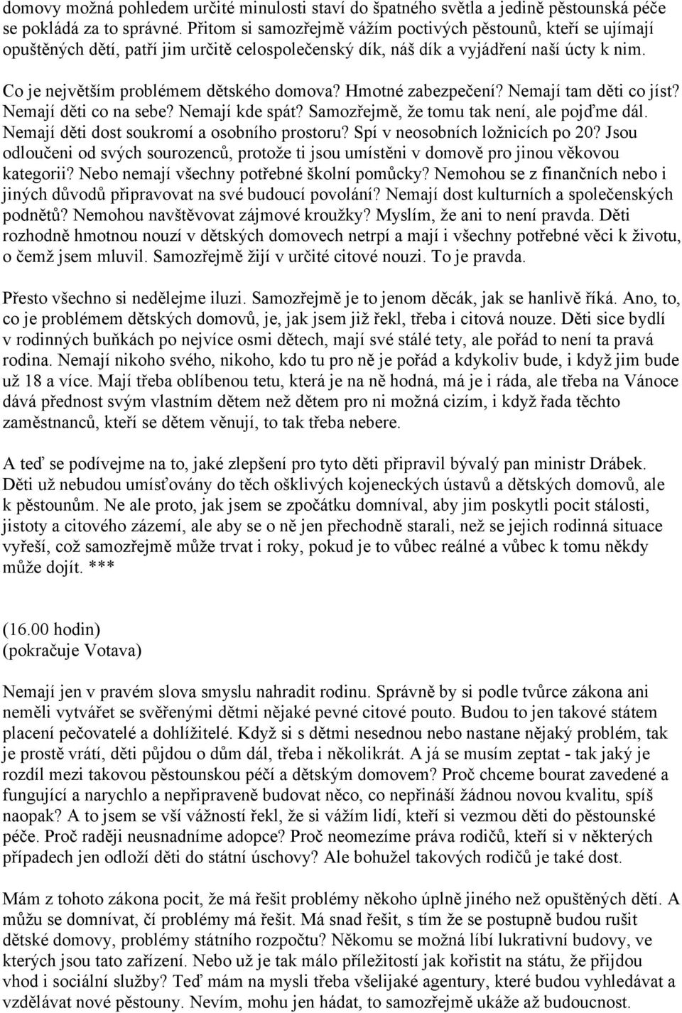 Hmotné zabezpečení? Nemají tam děti co jíst? Nemají děti co na sebe? Nemají kde spát? Samozřejmě, že tomu tak není, ale pojďme dál. Nemají děti dost soukromí a osobního prostoru?