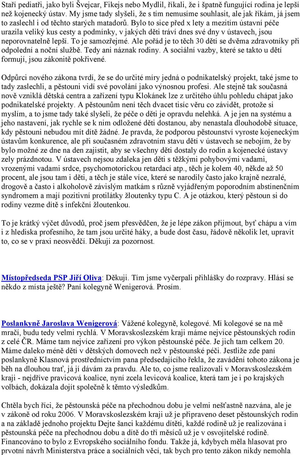 Bylo to sice před x lety a mezitím ústavní péče urazila veliký kus cesty a podmínky, v jakých děti tráví dnes své dny v ústavech, jsou neporovnatelně lepší. To je samozřejmé.