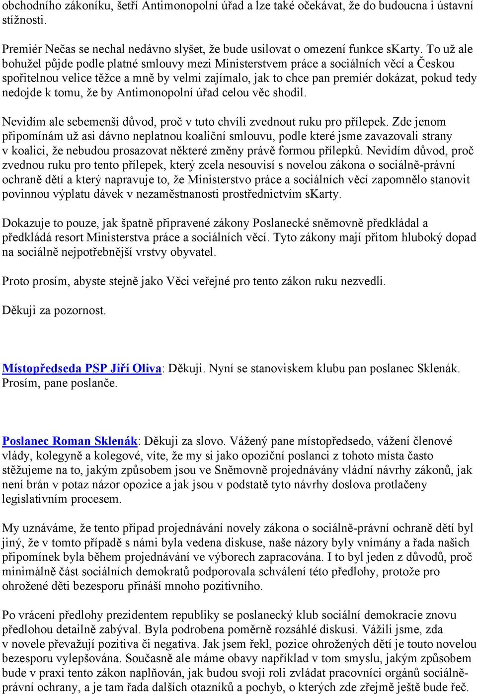 k tomu, že by Antimonopolní úřad celou věc shodil. Nevidím ale sebemenší důvod, proč v tuto chvíli zvednout ruku pro přílepek.