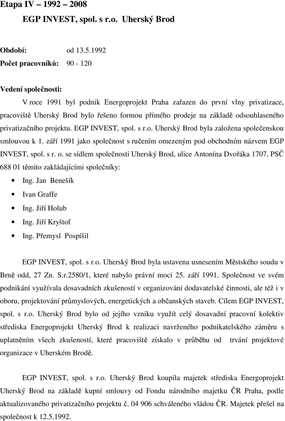odsouhlaseného privatizačního projektu. EGP INVEST, spol. s r.o. Uherský Brod byla založena společenskou smlouvou k 1.