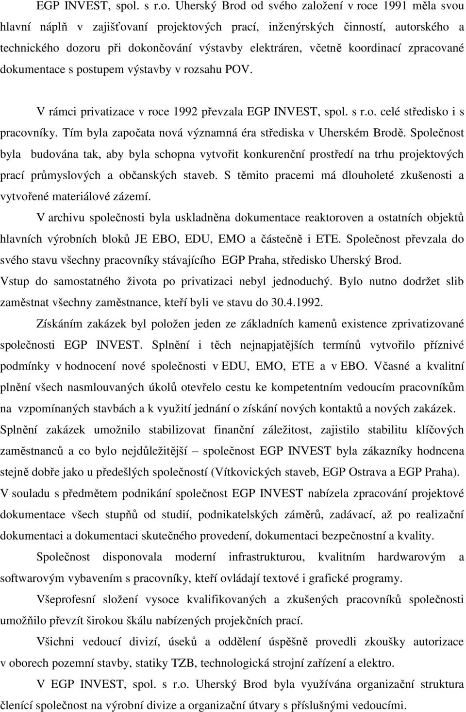 Uherský Brod od svého založení v roce 1991 měla svou hlavní náplň v zajišťovaní projektových prací, inženýrských činností, autorského a technického dozoru při dokončování výstavby elektráren, včetně