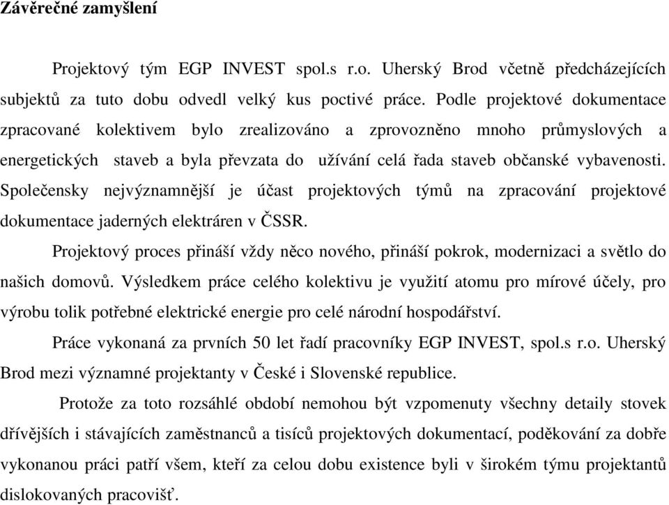 Společensky nejvýznamnější je účast projektových týmů na zpracování projektové dokumentace jaderných elektráren v ČSSR.