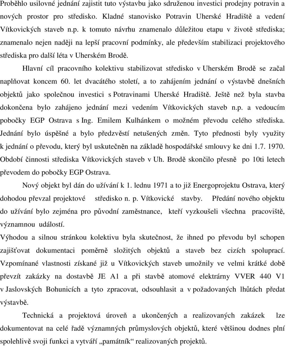 Hlavní cíl pracovního kolektivu stabilizovat středisko v Uherském Brodě se začal naplňovat koncem 60.