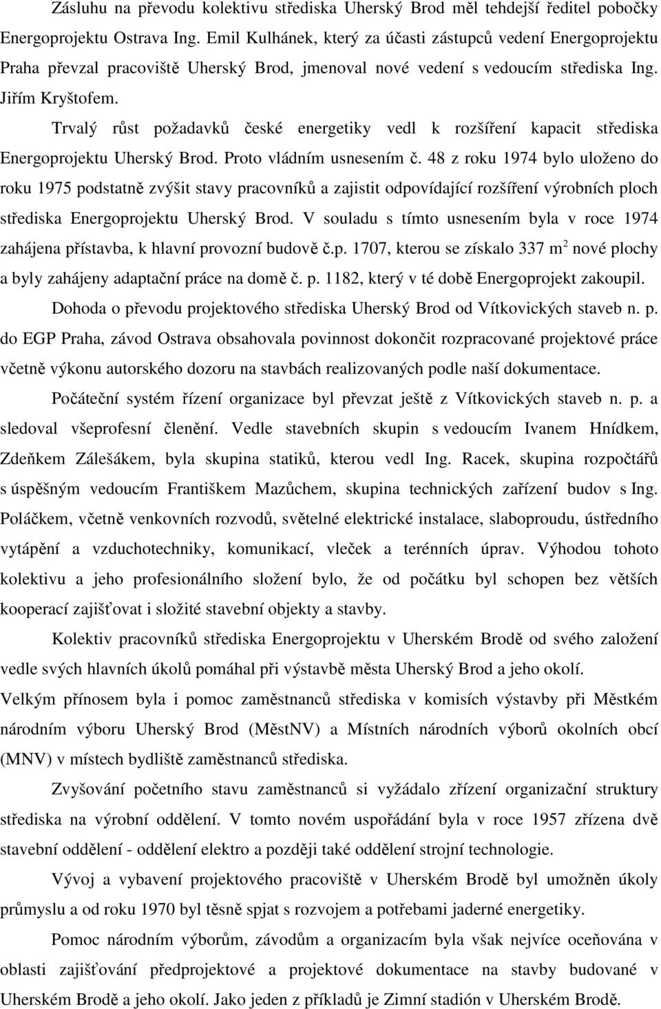 Trvalý růst požadavků české energetiky vedl k rozšíření kapacit střediska Energoprojektu Uherský Brod. Proto vládním usnesením č.