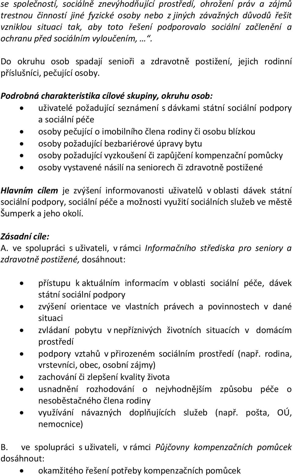 Podrobná charakteristika cílové skupiny, okruhu osob: uživatelé požadující seznámení s dávkami státní sociální podpory a sociální péče osoby pečující o imobilního člena rodiny či osobu blízkou osoby