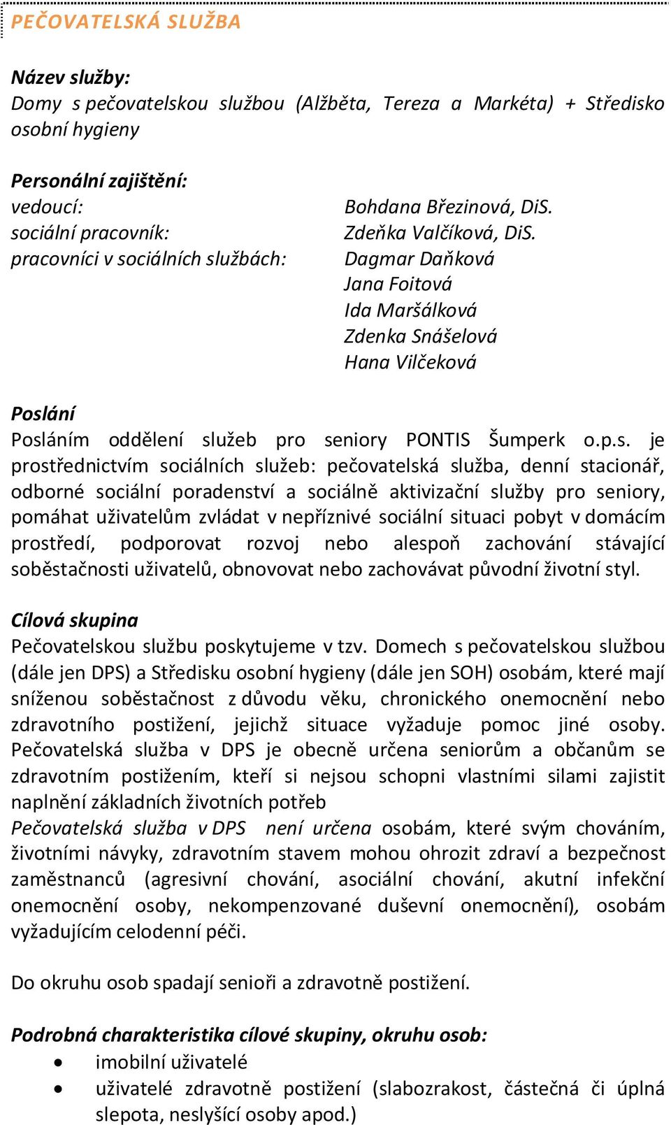 je prostřednictvím sociálních služeb: pečovatelská služba, denní stacionář, odborné sociální poradenství a sociálně aktivizační služby pro seniory, pomáhat uživatelům zvládat v nepříznivé sociální