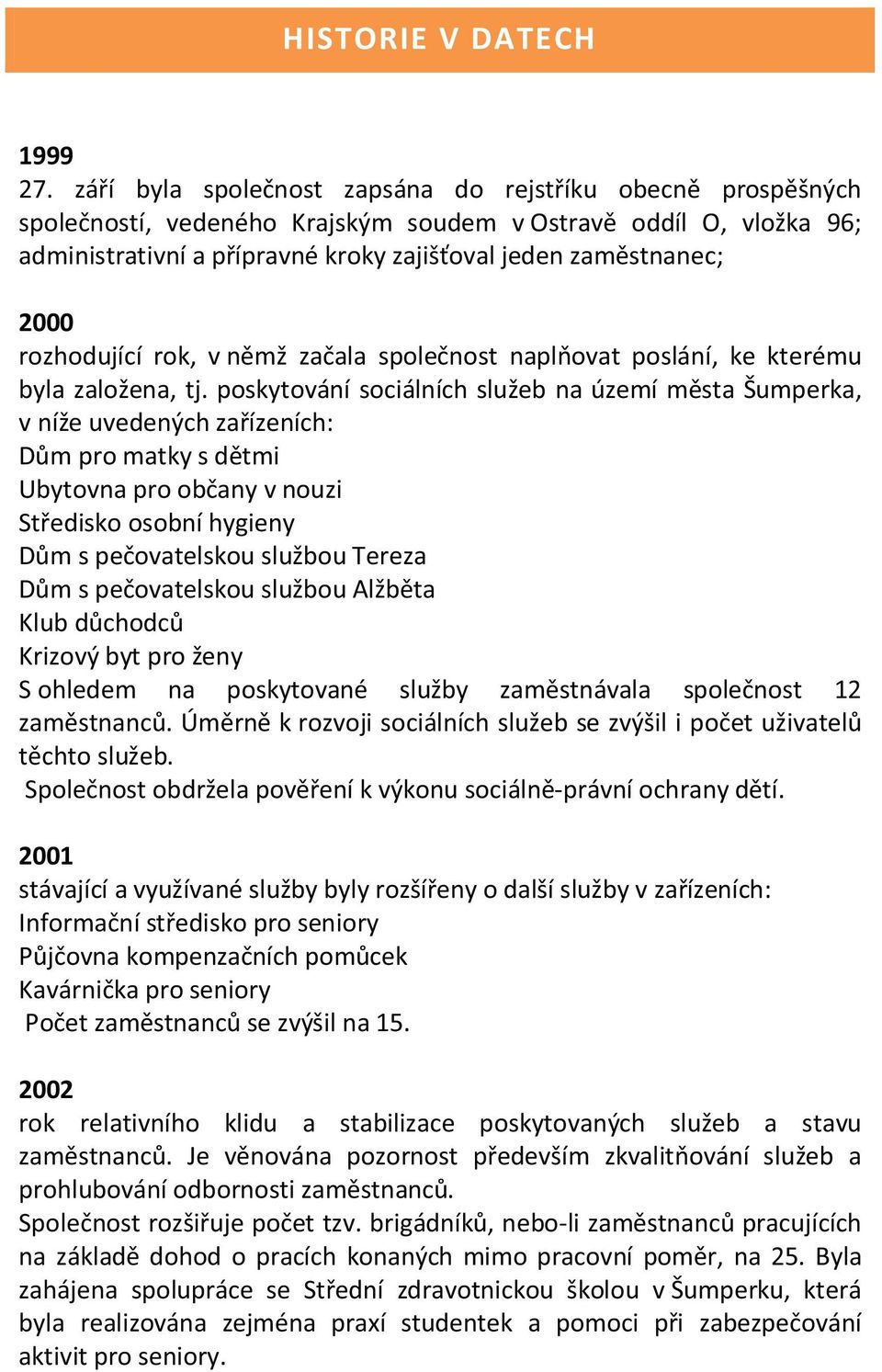 rozhodující rok, v němž začala společnost naplňovat poslání, ke kterému byla založena, tj.