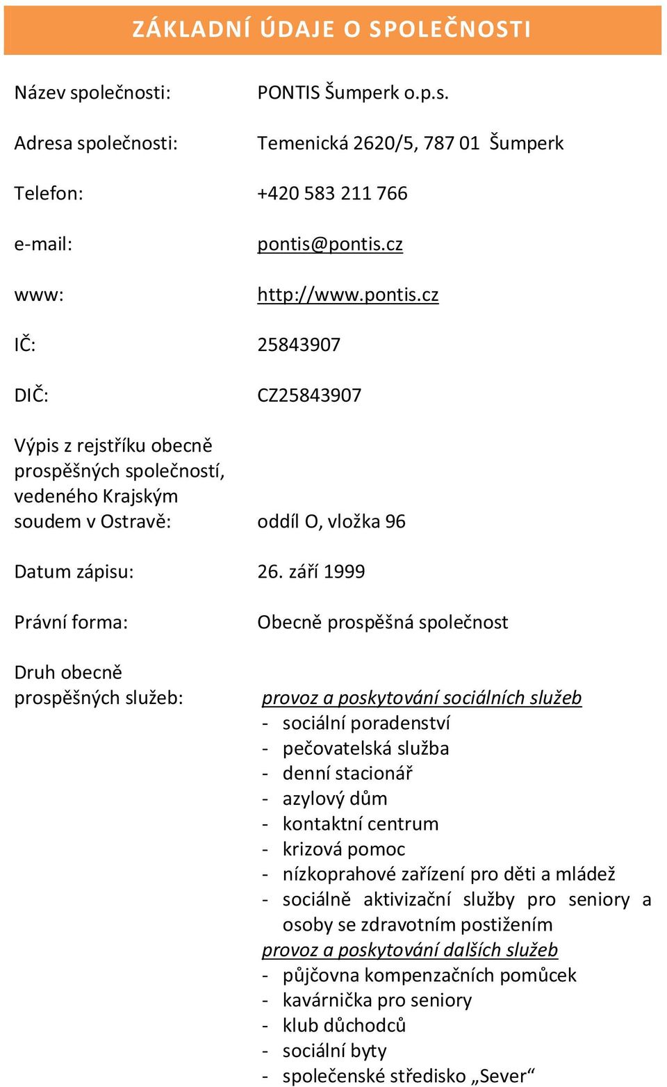 září 1999 Právní forma: Druh obecně prospěšných služeb: Obecně prospěšná společnost provoz a poskytování sociálních služeb - sociální poradenství - pečovatelská služba - denní stacionář - azylový dům