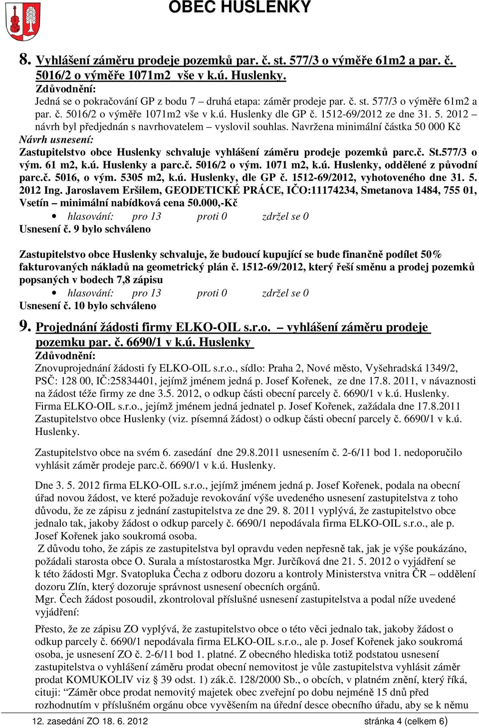 č. St.577/3 o vým. 61 m2, k.ú. Huslenky a parc.č. 5016/2 o vým. 1071 m2, k.ú. Huslenky, oddělené z původní parc.č. 5016, o vým. 5305 m2, k.ú. Huslenky, dle GP č. 1512-69/2012, vyhotoveného dne 31. 5. 2012 Ing.