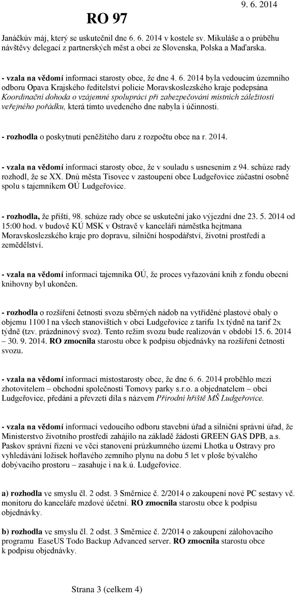 2014 byla vedoucím územního odboru Opava Krajského ředitelství policie Moravskoslezského kraje podepsána Koordinační dohoda o vzájemné spolupráci při zabezpečování místních záležitostí veřejného