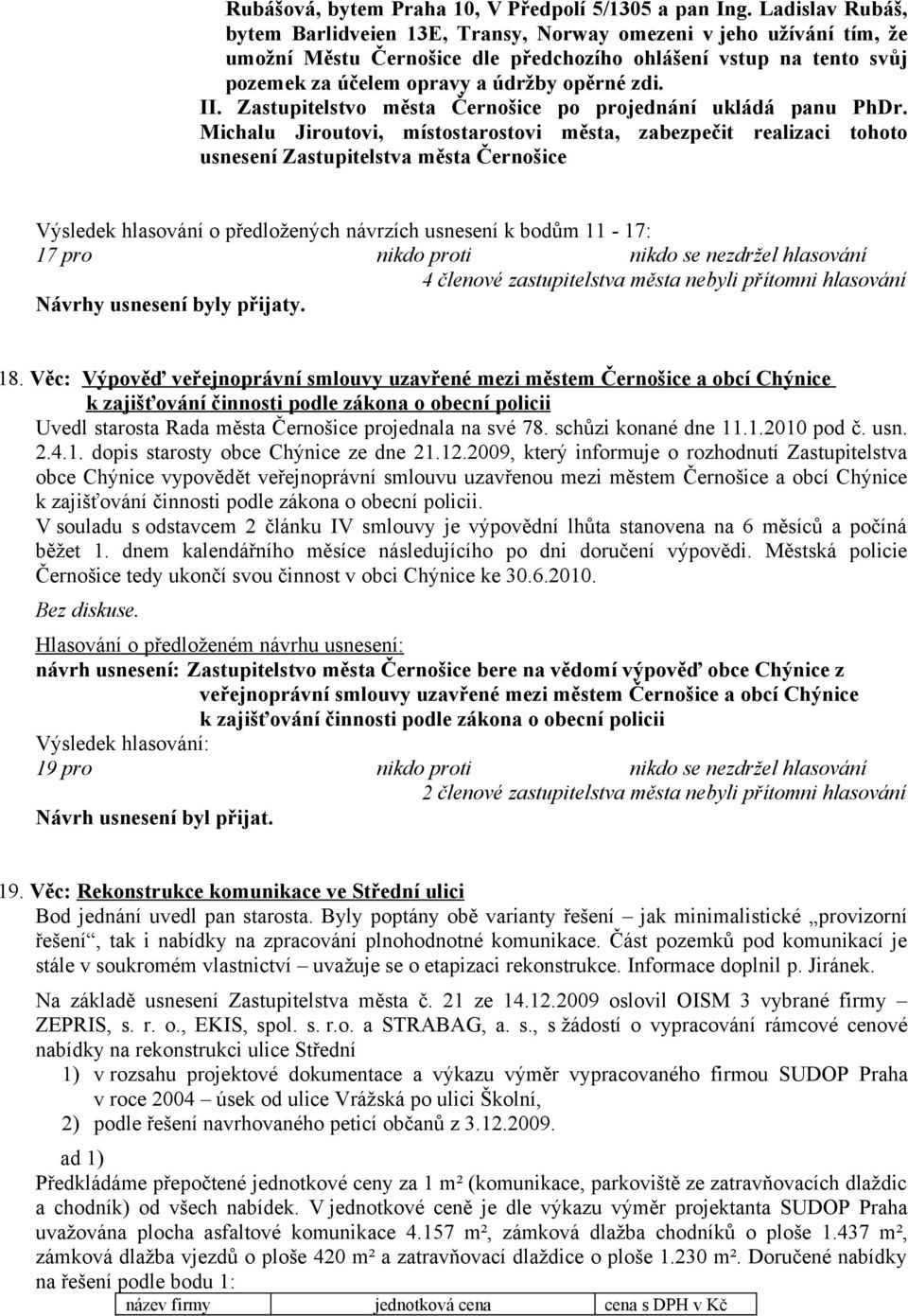 Výsledek hlasování o předložených návrzích usnesení k bodům 11-17: 17 pro nikdo proti nikdo se nezdržel hlasování 4 členové zastupitelstva města nebyli přítomni hlasování Návrhy usnesení byly přijaty.