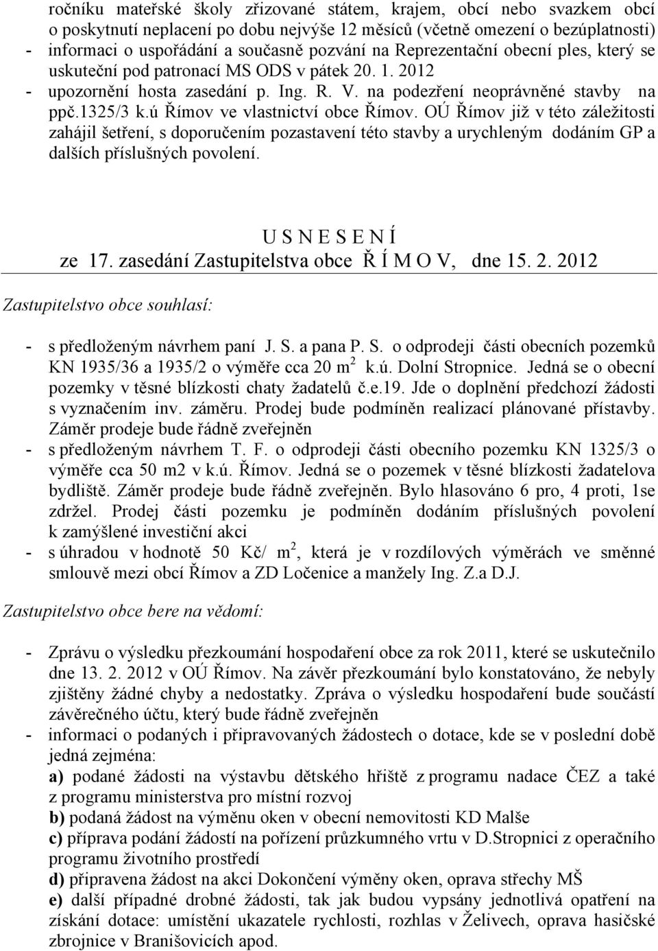 ú Římov ve vlastnictví obce Římov. OÚ Římov již v této záležitosti zahájil šetření, s doporučením pozastavení této stavby a urychleným dodáním GP a dalších příslušných povolení. USNESENÍ ze 17.