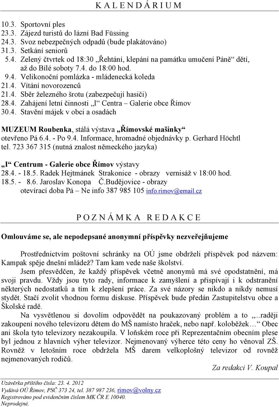 9.4. 21.4. 21.4. 28.4. 30.4. Sportovní ples Zájezd turistů do lázní Bad Füssing Svoz nebezpečných odpadů (bude plakátováno) Setkání seniorů Zelený čtvrtek od 18:30 Řehtání, klepání na památku umučení