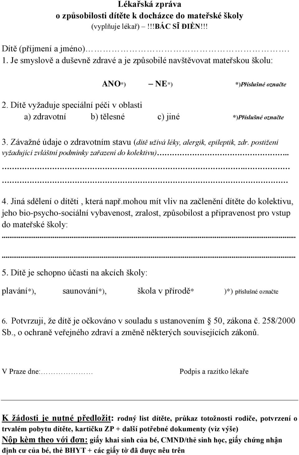 Závažné údaje o zdravotním stavu (dítě užívá léky, alergik, epileptik, zdr. postižení vyžadující zvláštní podmínky zařazení do kolektivu)... 4. Jiná sdělení o dítěti, která např.