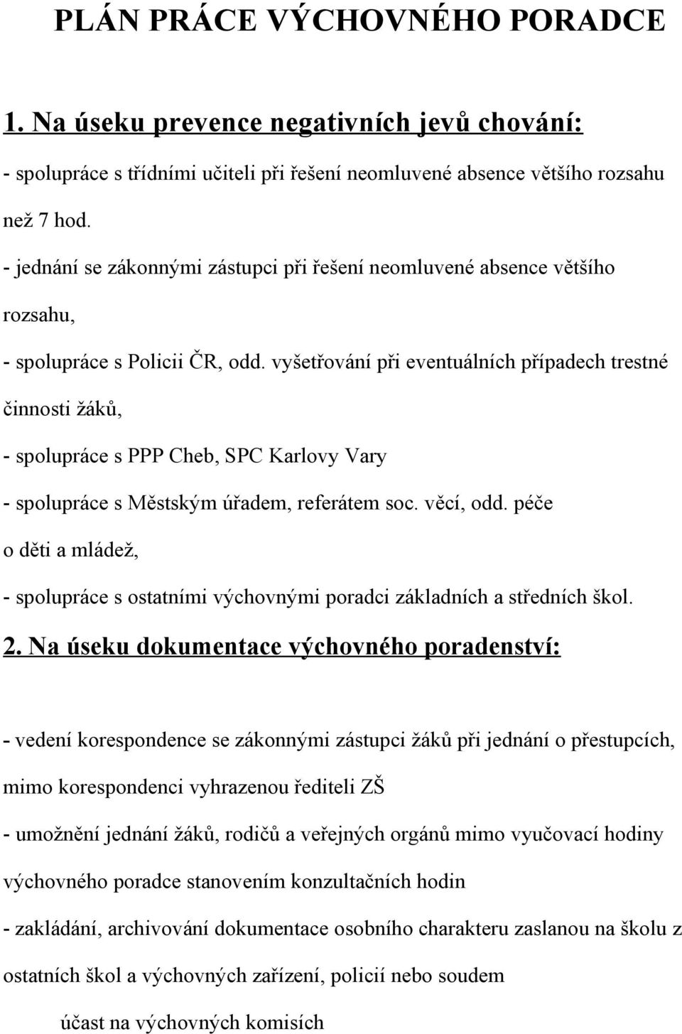 vyšetřování při eventuálních případech trestné činnosti žáků, - spolupráce s PPP Cheb, SPC Karlovy Vary - spolupráce s Městským úřadem, referátem soc. věcí, odd.