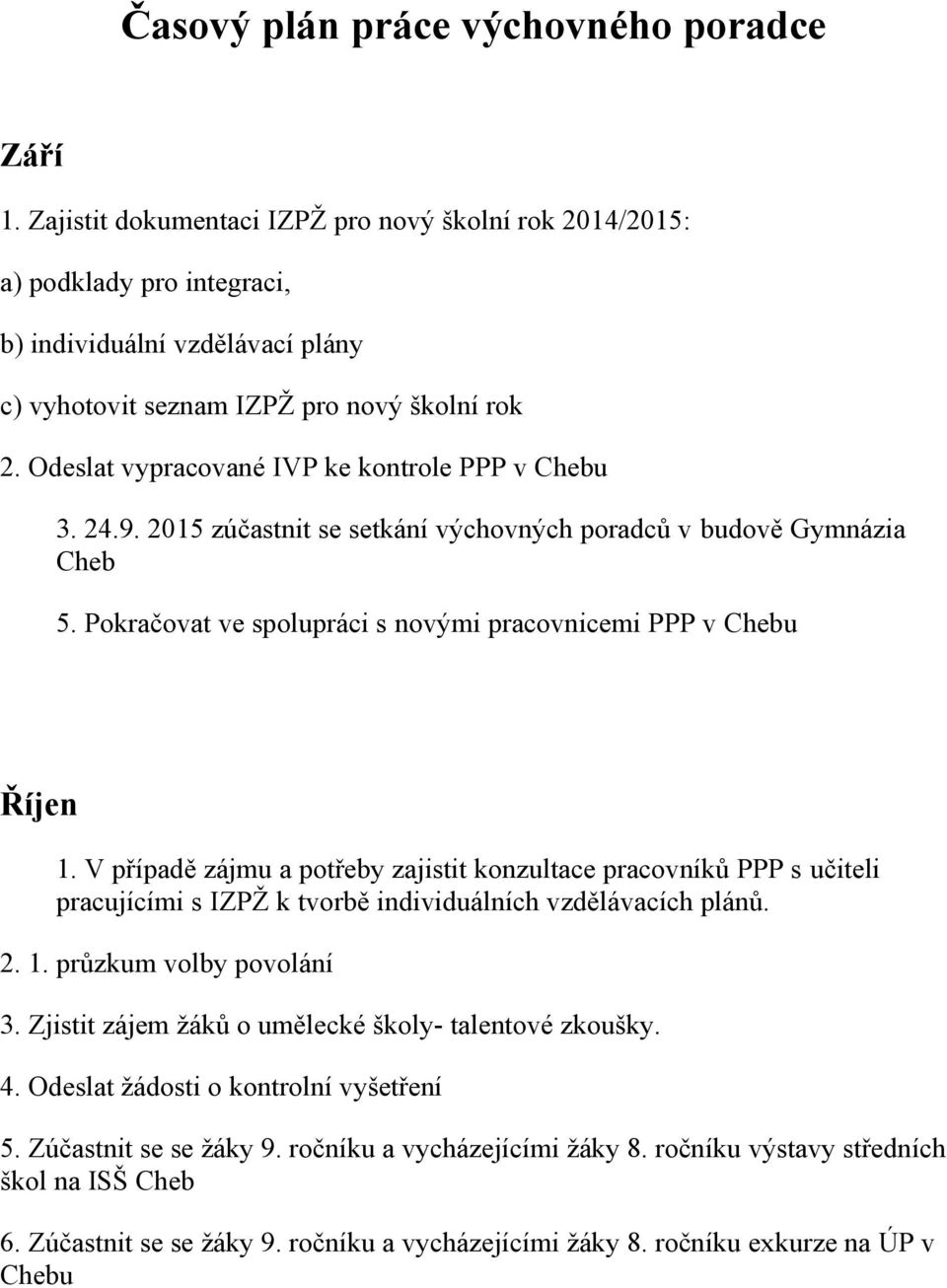 Odeslat vypracované IVP ke kontrole PPP v Chebu 3. 24.9. 2015 zúčastnit se setkání výchovných poradců v budově Gymnázia Cheb 5. Pokračovat ve spolupráci s novými pracovnicemi PPP v Chebu Říjen 1.