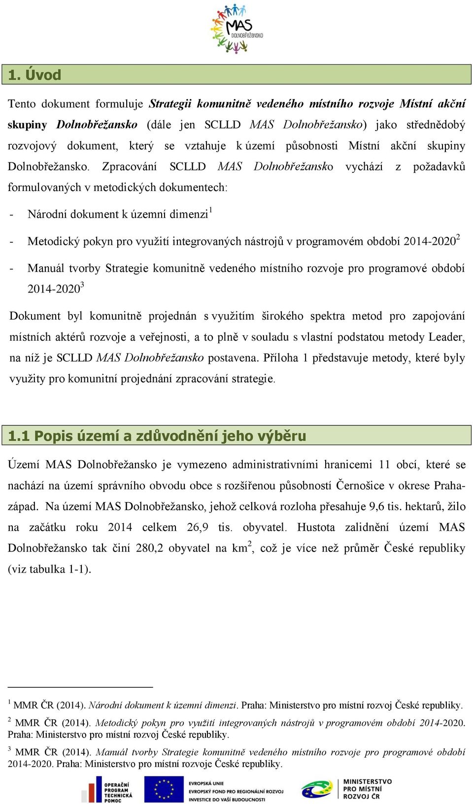 Zpracování SCLLD MAS Dolnobřežansko vychází z požadavků formulovaných v metodických dokumentech: - Národní dokument k územní dimenzi 1 - Metodický pokyn pro využití integrovaných nástrojů v