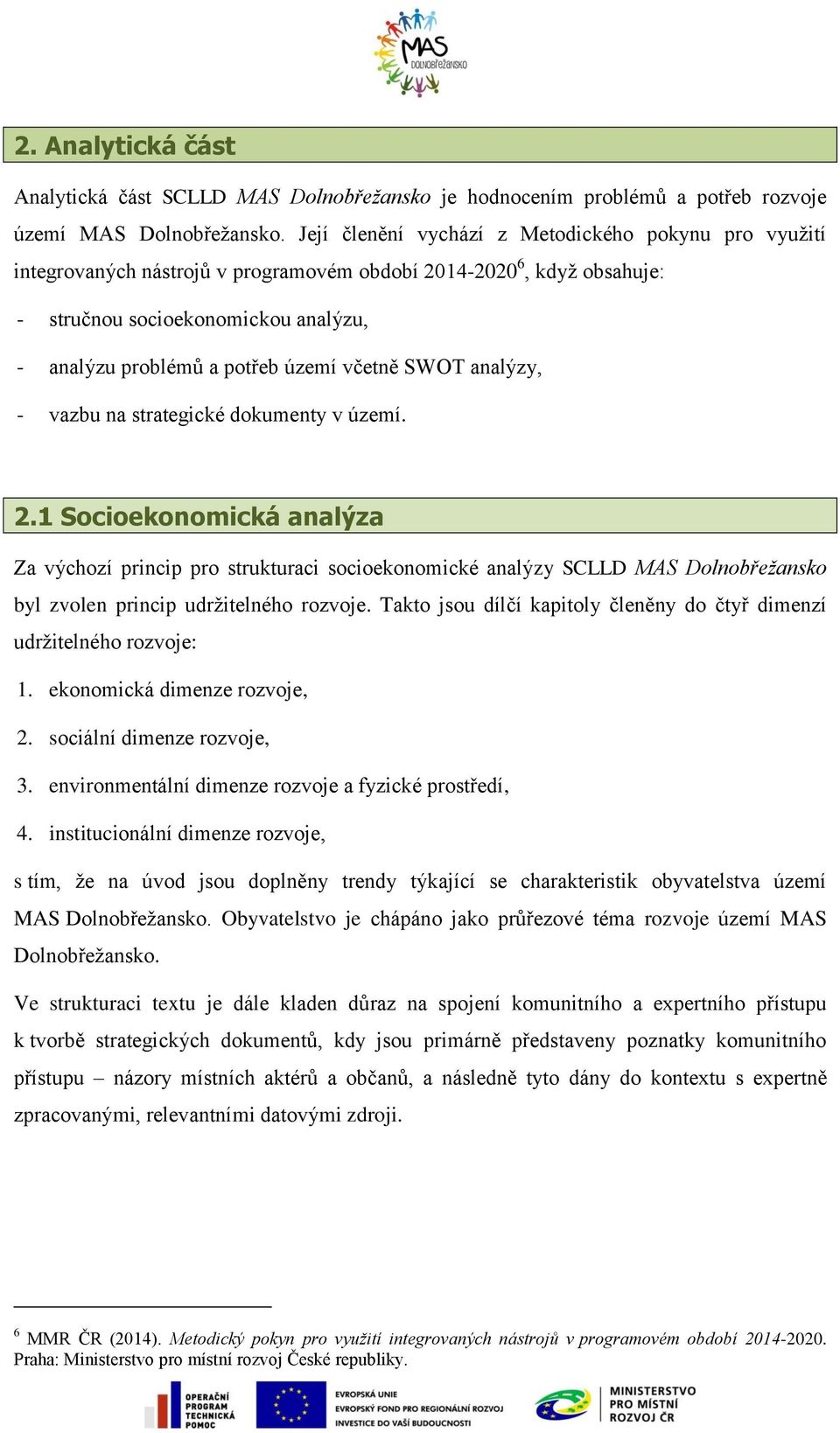 včetně SWOT analýzy, - vazbu na strategické dokumenty v území. 2.