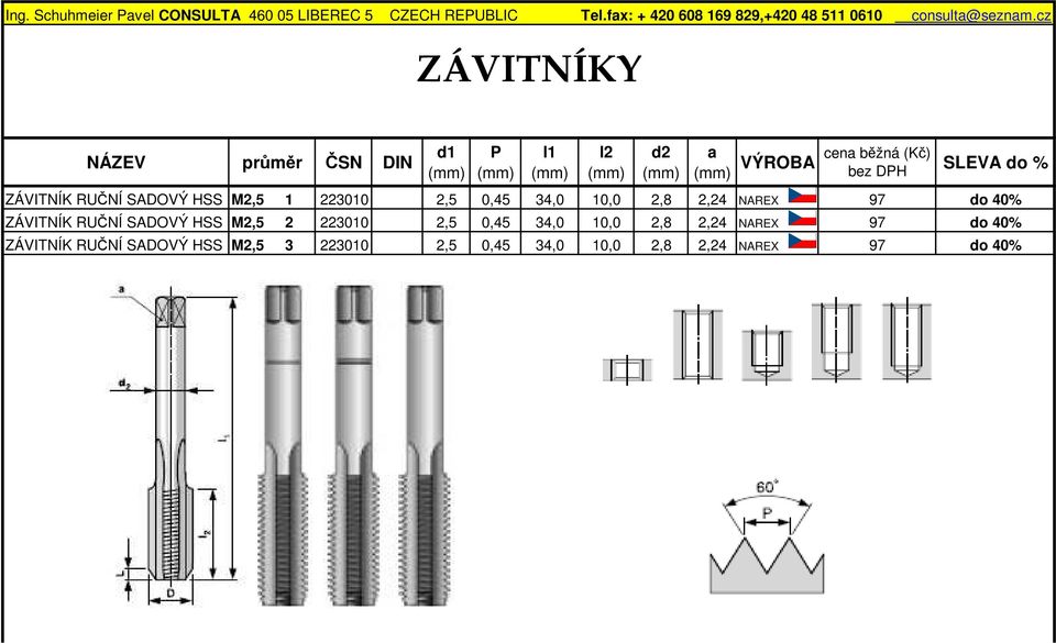 ZÁVITNÍK RUČNÍ SADOVÝ HSS M2,5 1 223010 2,5 0,45 34,0 10,0 2,8 2,24 NAREX 97 do 40% ZÁVITNÍK RUČNÍ SADOVÝ HSS M2,5 2 223010