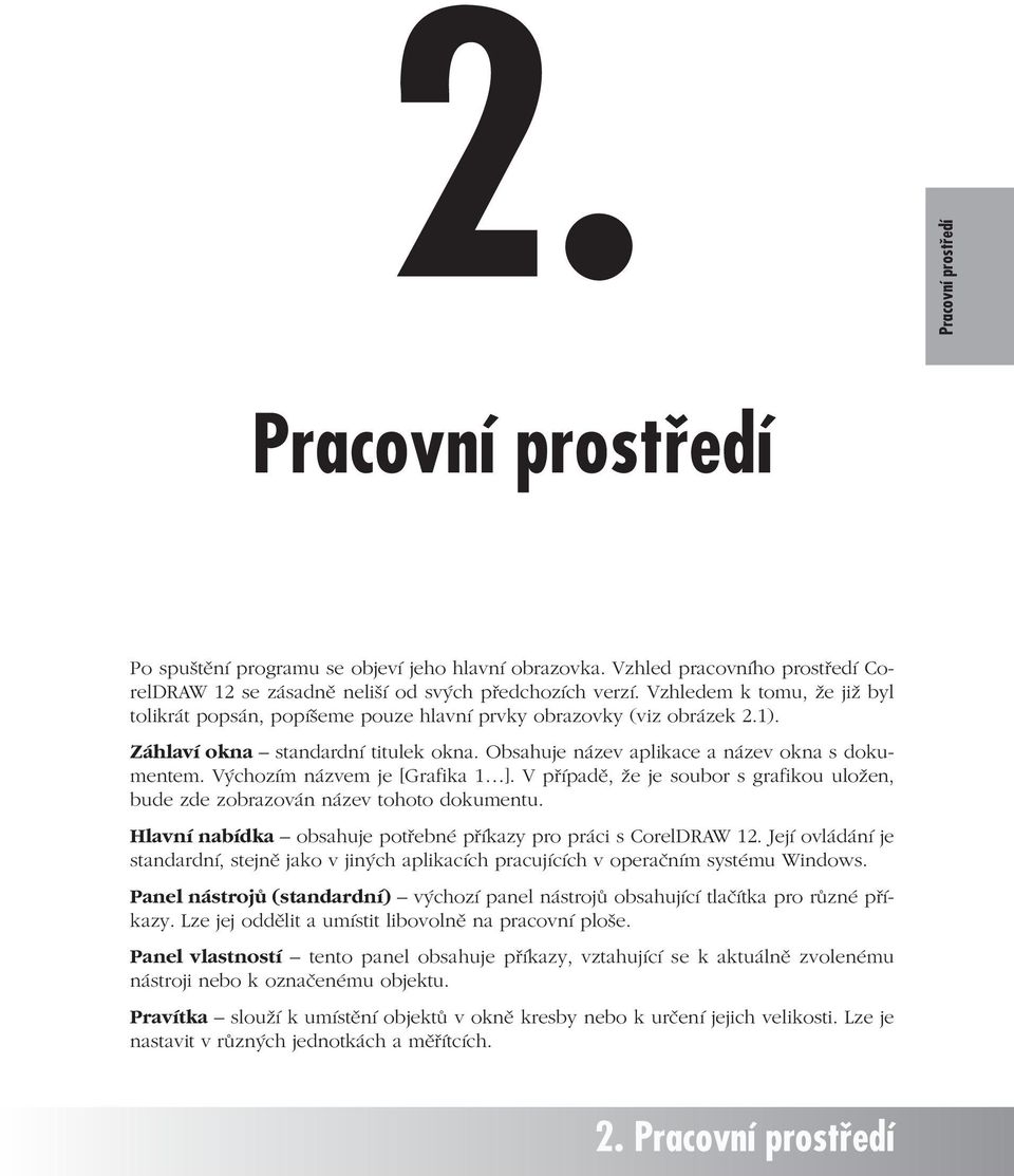 Výchozím názvem je [Grafika 1 ]. V případě, že je soubor s grafikou uložen, bude zde zobrazován název tohoto dokumentu. Hlavní nabídka obsahuje potřebné příkazy pro práci s CorelDRAW 12.