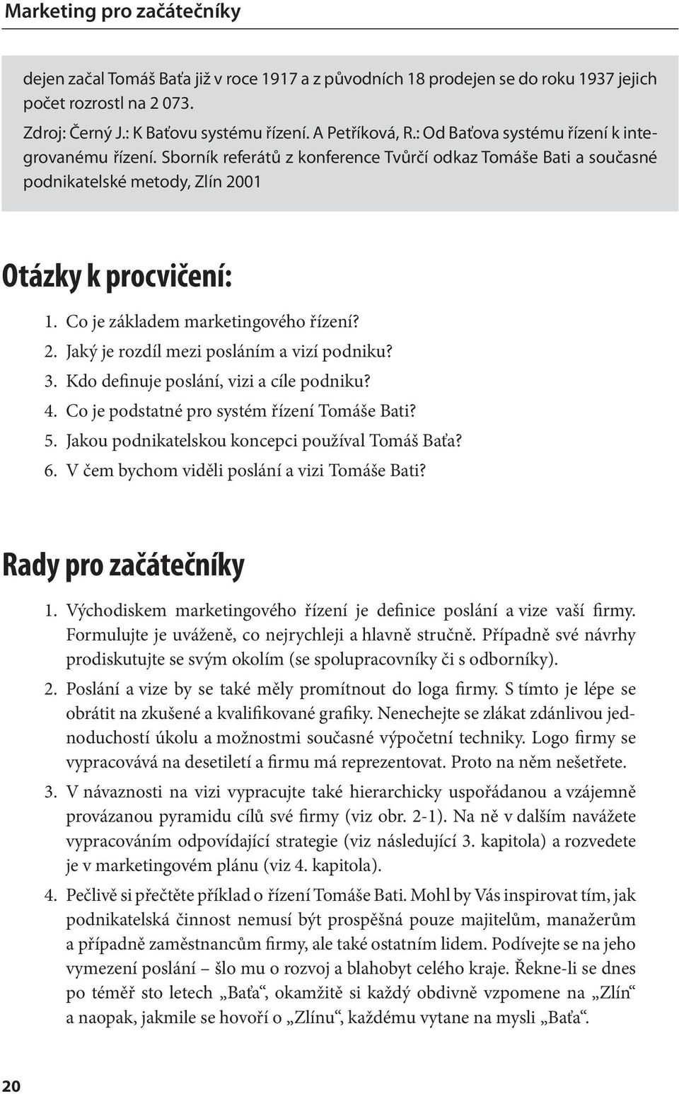 Co je základem marketingového řízení? 2. Jaký je rozdíl mezi posláním a vizí podniku? 3. Kdo definuje poslání, vizi a podniku? 4. Co je podstatné pro systém řízení Tomáše Bati? 5.