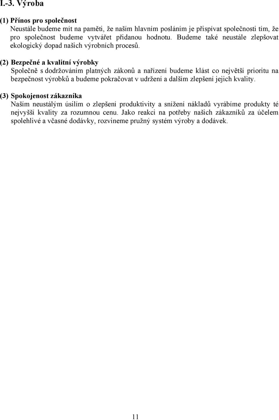 (2) Bezpečné a kvalitní výrobky Společně s dodržováním platných zákonů a nařízení budeme klást co největší prioritu na bezpečnost výrobků a budeme pokračovat v udržení a dalším