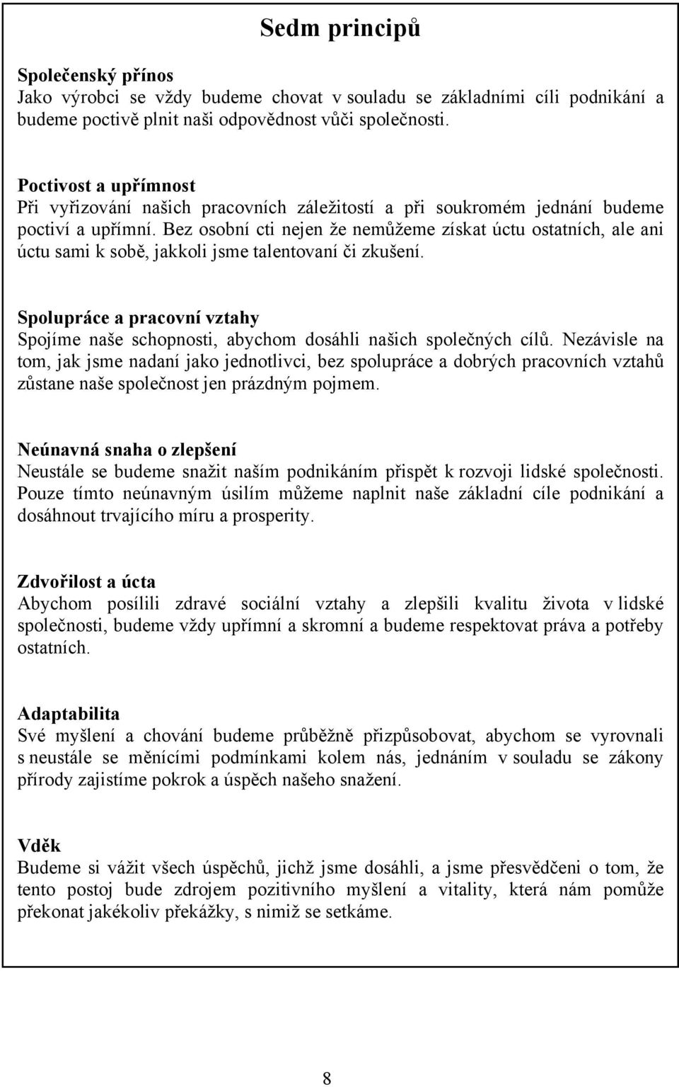 Bez osobní cti nejen že nemůžeme získat úctu ostatních, ale ani úctu sami k sobě, jakkoli jsme talentovaní či zkušení.