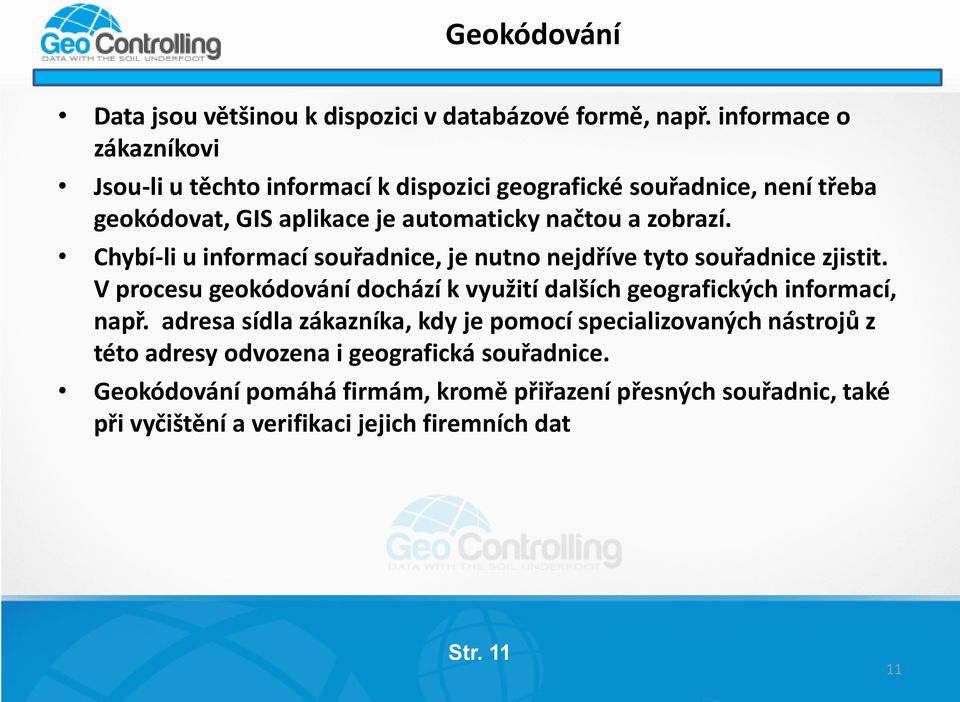 Chybí-li u informací souřadnice, je nutno nejdříve tyto souřadnice zjistit. V procesu geokódování dochází k využití dalších geografických informací, např.