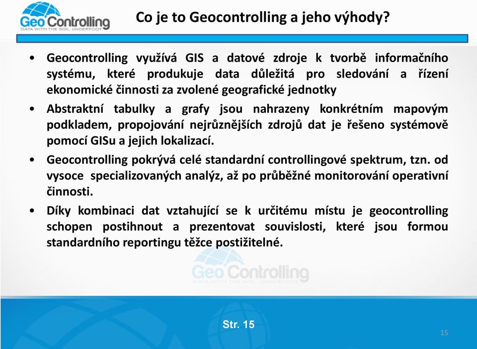 Abstraktní tabulky a grafy jsou nahrazeny konkrétním mapovým podkladem, propojování nejrůznějších zdrojů dat je řešeno systémově pomocí GISu a jejich lokalizací.