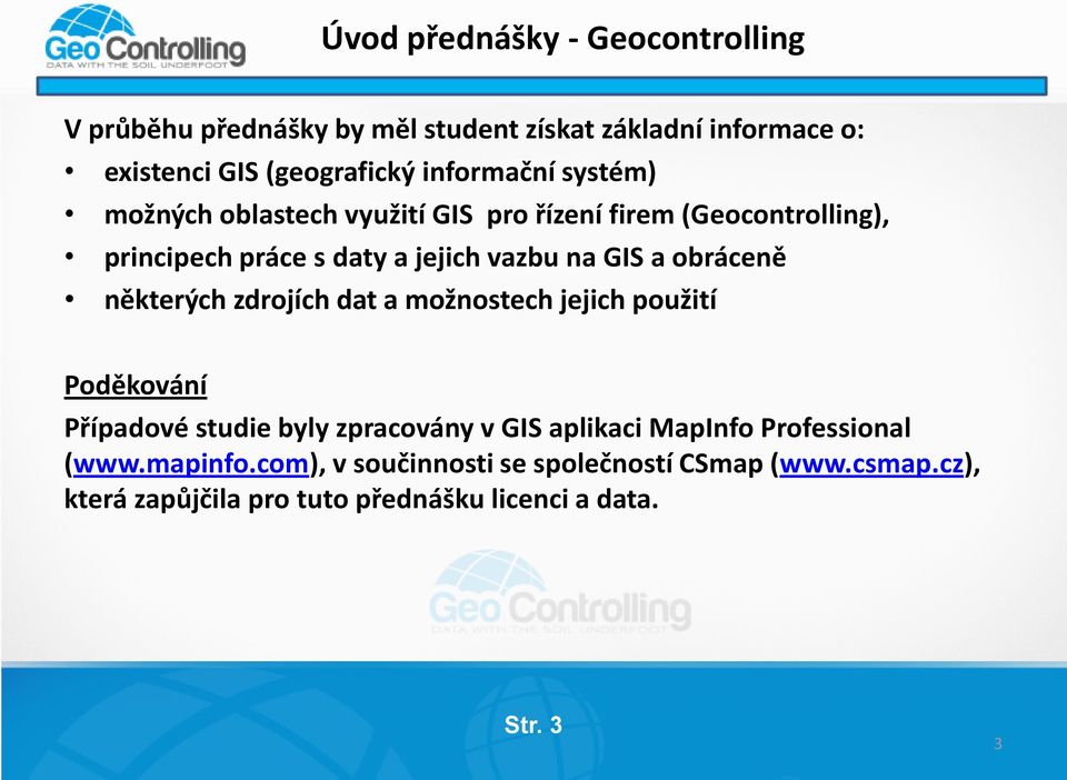 a obráceně některých zdrojích dat a možnostech jejich použití Poděkování Případové studie byly zpracovány v GIS aplikaci MapInfo