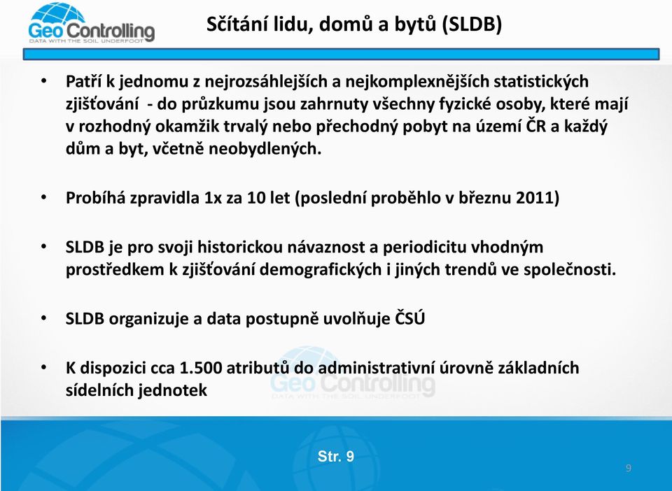 Probíhá zpravidla 1x za 10 let (poslední proběhlo v březnu 2011) SLDB je pro svoji historickou návaznost a periodicitu vhodným prostředkem k zjišťování