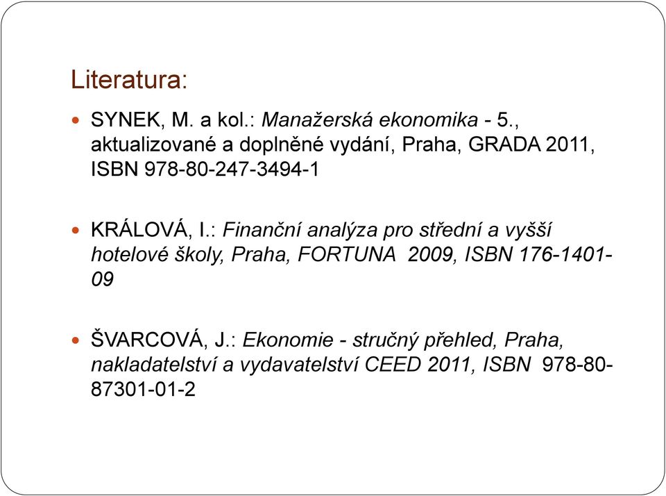 : Finanční analýza pro střední a vyšší hotelové školy, Praha, FORTUNA 2009, ISBN