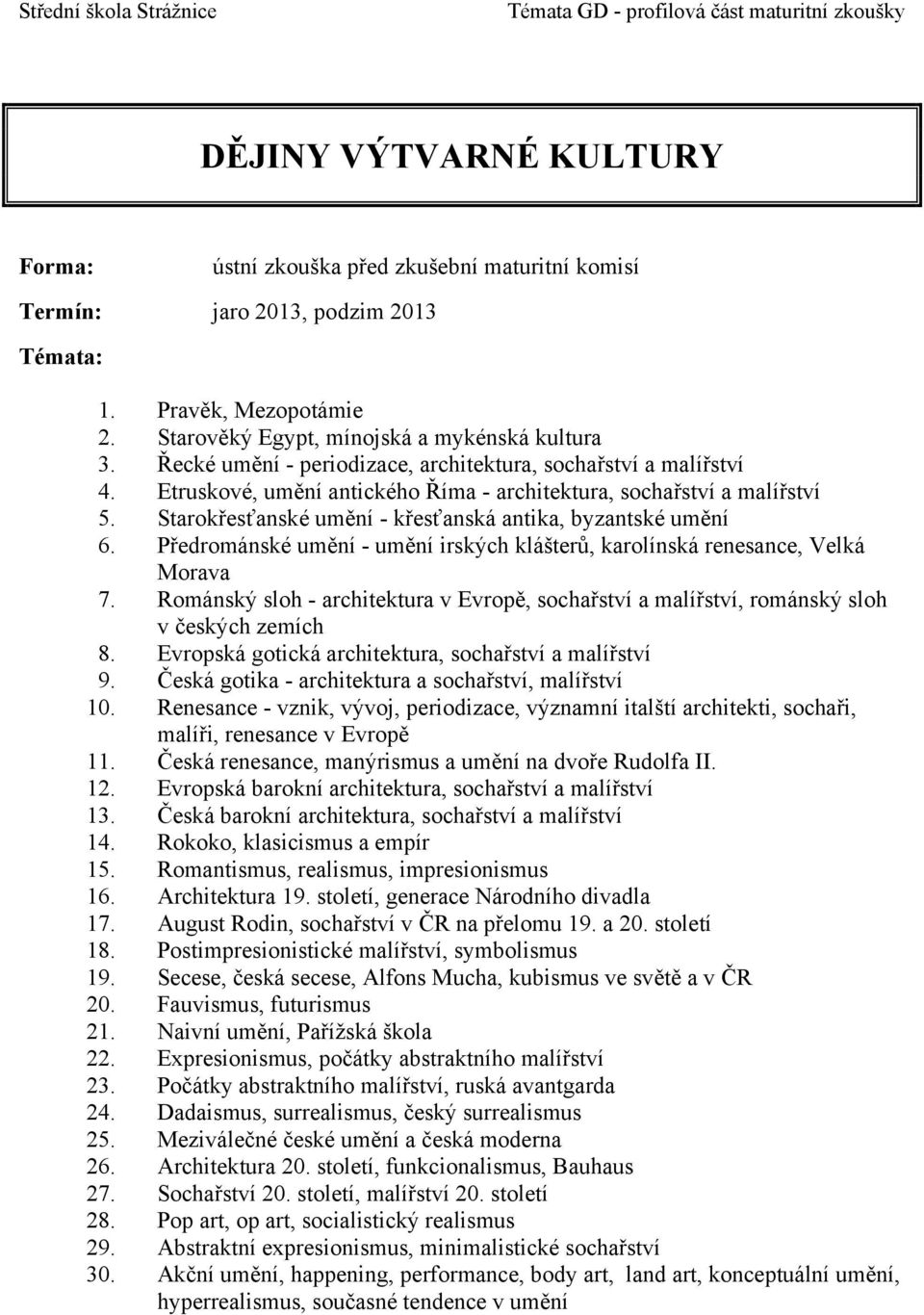 Předrománské umění - umění irských klášterů, karolínská renesance, Velká Morava 7. Románský sloh - architektura v Evropě, sochařství a malířství, románský sloh v českých zemích 8.