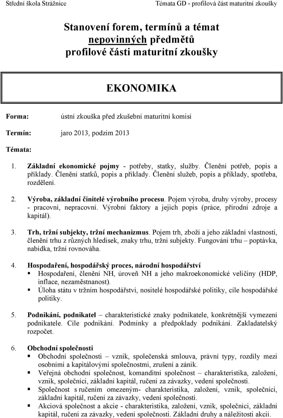 Výrobní faktory a jejich popis (práce, přírodní zdroje a kapitál). 3. Trh, tržní subjekty, tržní mechanizmus.